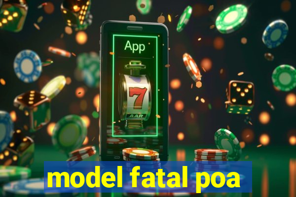 model fatal poa